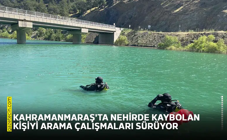 Kahramanmaraş'ta nehirde kaybolan kişiyi arama çalışmaları sürüyor