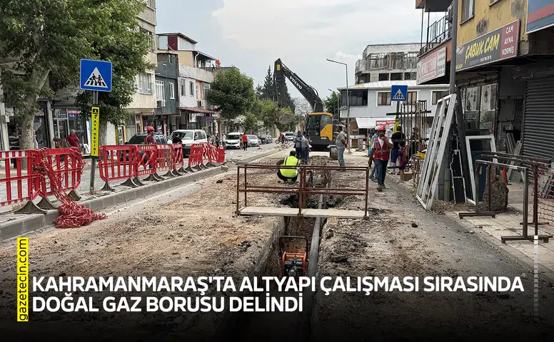 Kahramanmaraş'ta altyapı çalışması sırasında doğal gaz borusu delindi