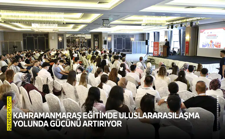 Kahramanmaraş eğitimde uluslararasılaşma yolunda gücünü artırıyor