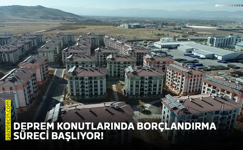 Deprem konutlarında borçlandırma süreci başlıyor!