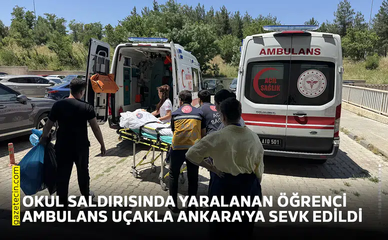 Okul saldırısında yaralanan öğrenci ambulans uçakla Ankara'ya sevk edildi