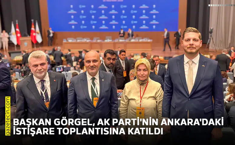 Başkan Görgel, AK Parti'nin Ankara'daki istişare toplantısına katıldı