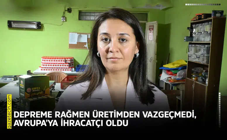 Depreme rağmen üretimden vazgeçmedi, Avrupa'ya ihracatçı oldu