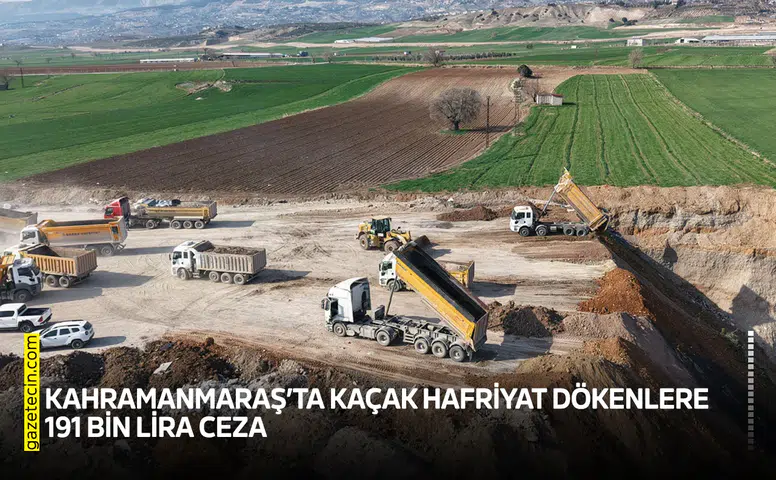 Kahramanmaraş’ta kaçak hafriyat dökenlere 191 bin lira ceza