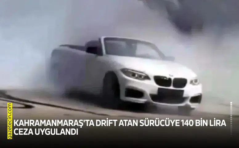 Kahramanmaraş'ta drift atan sürücüye 140 bin lira ceza uygulandı