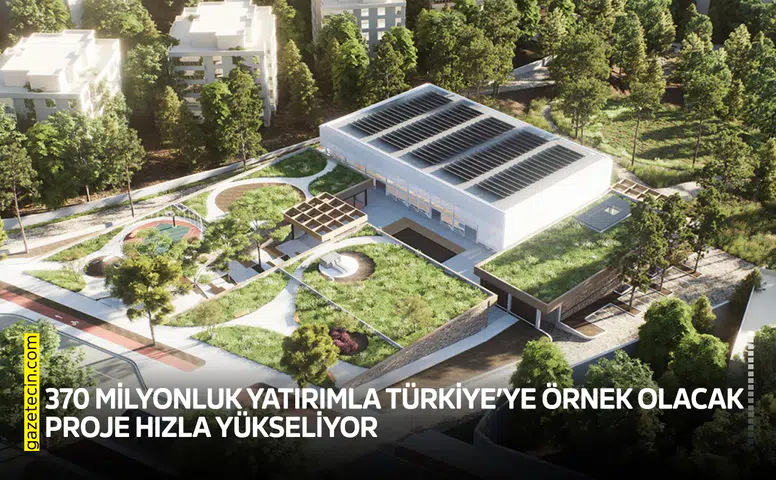 370 milyonluk yatırımla Türkiye’ye örnek olacak proje hızla yükseliyor