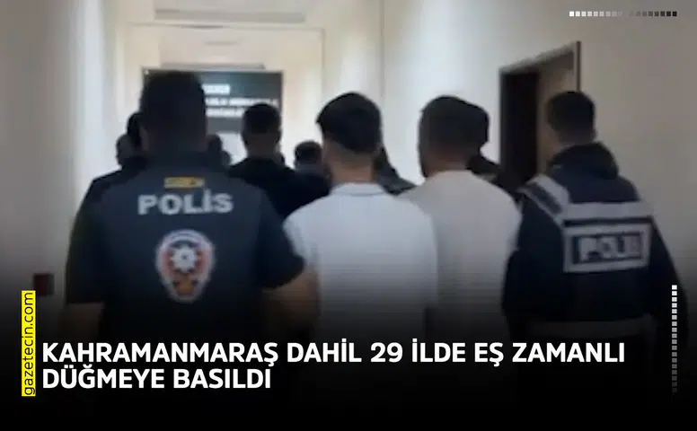 Kahramanmaraş dahil 29 ilde eş zamanlı düğmeye basıldı