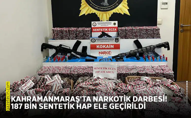 Kahramanmaraş'ta narkotik darbesi! 187 bin sentetik hap ele geçirildi