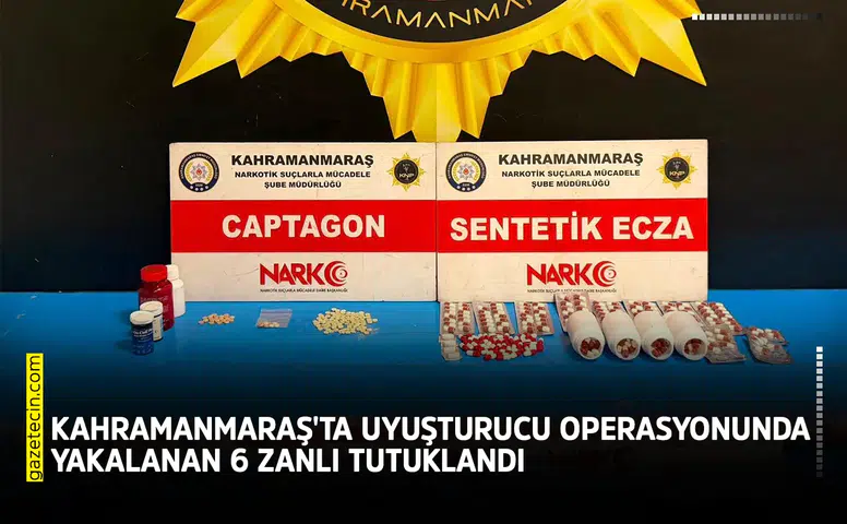 Kahramanmaraş'ta uyuşturucu operasyonunda yakalanan 6 zanlı tutuklandı
