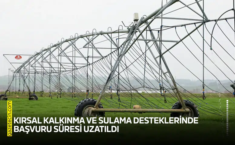 Kırsal kalkınma ve sulama desteklerinde başvuru süresi uzatıldı