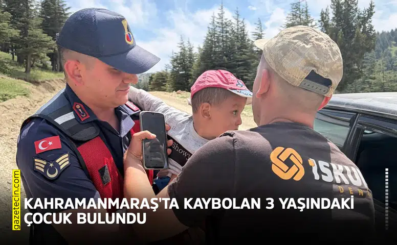 Kahramanmaraş'ta kaybolan 3 yaşındaki çocuk bulundu