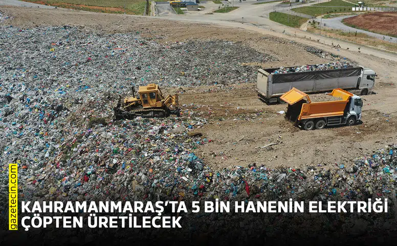 Kahramanmaraş’ta 5 bin hanenin elektriği çöpten üretilecek