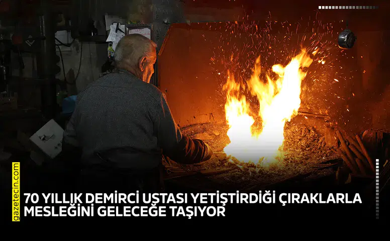 70 yıllık demirci ustası yetiştirdiği çıraklarla mesleğini geleceğe taşıyor