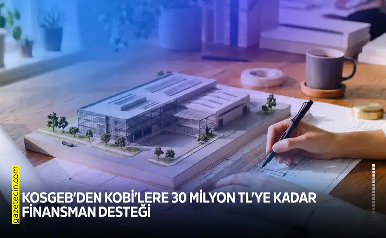KOSGEB’den KOBİ’lere 30 milyon TL’ye kadar finansman desteği