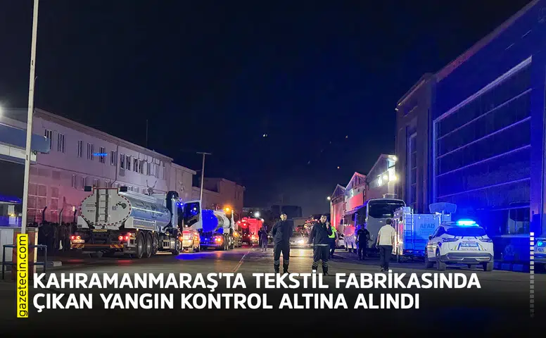 Kahramanmaraş'ta tekstil fabrikasında çıkan yangın kontrol altına alındı