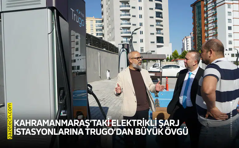 Kahramanmaraş’taki elektrikli şarj istasyonlarına Trugo’dan büyük övgü