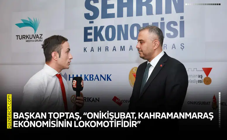 Başkan Toptaş, “Onikişubat, Kahramanmaraş ekonomisinin lokomotifidir”