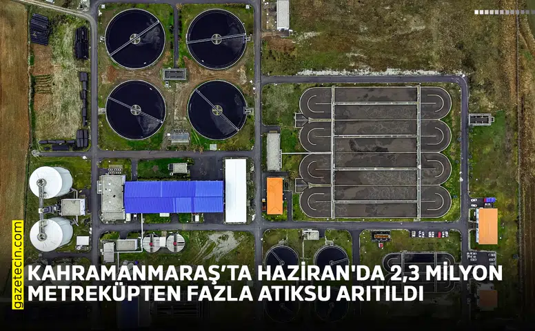 Kahramanmaraş’ta Haziran'da 2,3 milyon metreküpten fazla atıksu arıtıldı