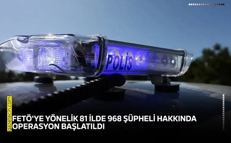 FETÖ'ye yönelik 81 ilde 968 şüpheli hakkında operasyon başlatıldı