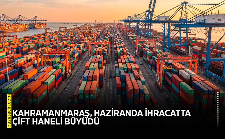 Kahramanmaraş, Haziranda ihracatta çift haneli büyüdü