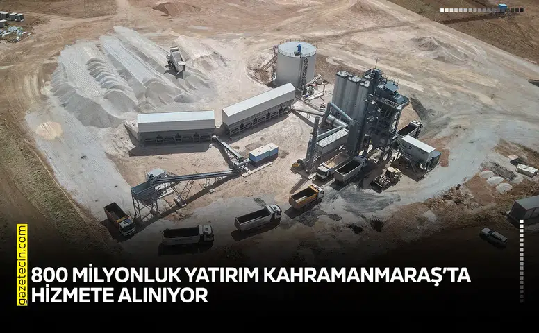 800 milyonluk yatırım Kahramanmaraş’ta hizmete alınıyor
