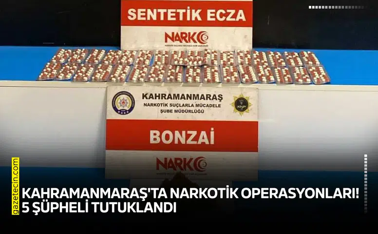 Kahramanmaraş'ta narkotik operasyonları! 5 şüpheli tutuklandı