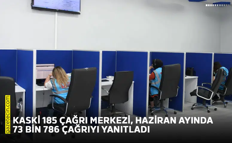 KASKİ 185 çağrı merkezi, haziran ayında 73 bin 786 çağrıyı yanıtladı