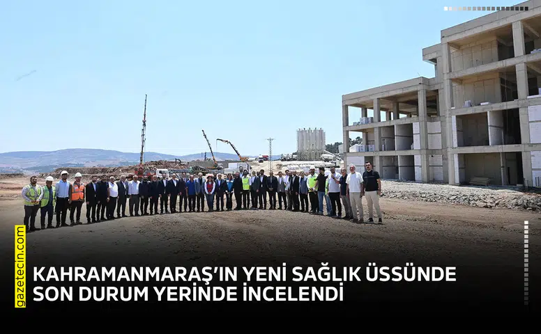 Kahramanmaraş’ın yeni sağlık üssünde son durum yerinde incelendi