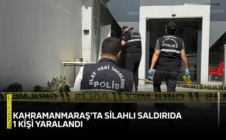 Kahramanmaraş'ta silahlı saldırıda 1 kişi yaralandı