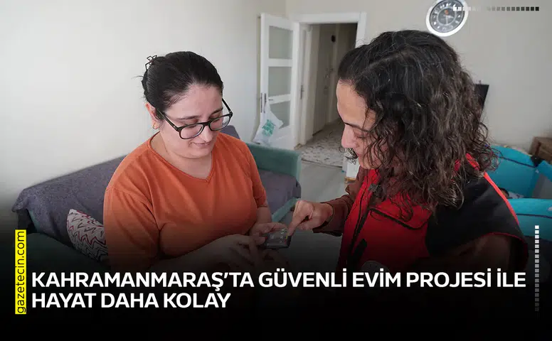 Kahramanmaraş’ta güvenli evim projesi ile hayat daha kolay