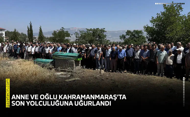Anne ve oğlu Kahramanmaraş’ta son yolculuğuna uğurlandı