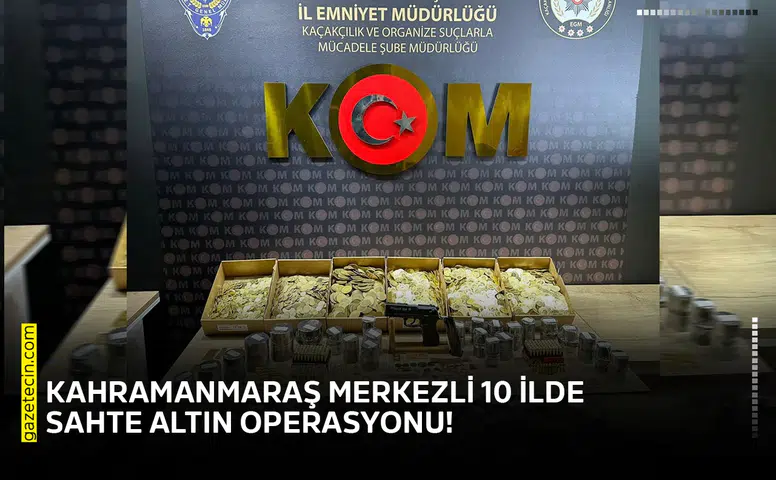 Kahramanmaraş merkezli 10 ilde sahte altın operasyonu!