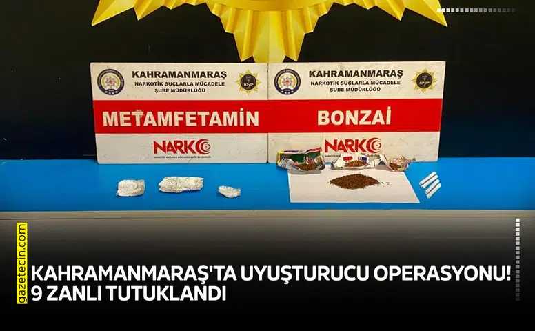 Kahramanmaraş'ta uyuşturucu operasyonu! 9 zanlı tutuklandı