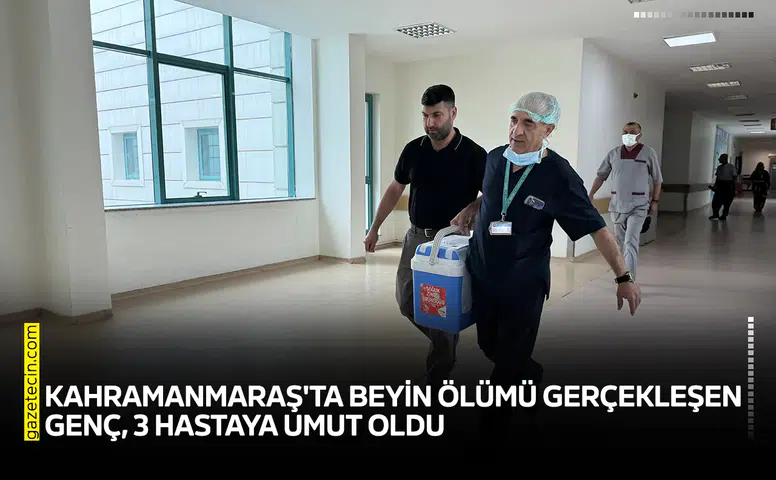 Kahramanmaraş'ta beyin ölümü gerçekleşen genç, 3 hastaya umut oldu