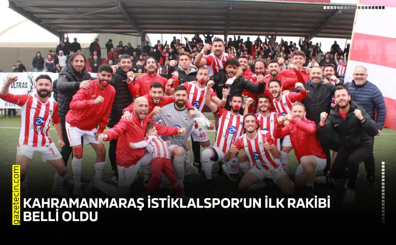 Kahramanmaraş İstiklalspor’un ilk rakibi belli oldu