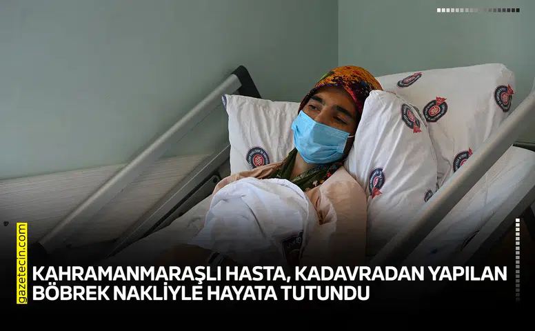 Kahramanmaraşlı hasta, kadavradan yapılan böbrek nakliyle hayata tutundu