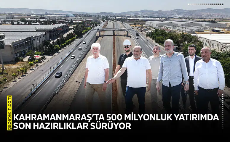Kahramanmaraş’ta 500 milyonluk yatırımda son hazırlıklar sürüyor