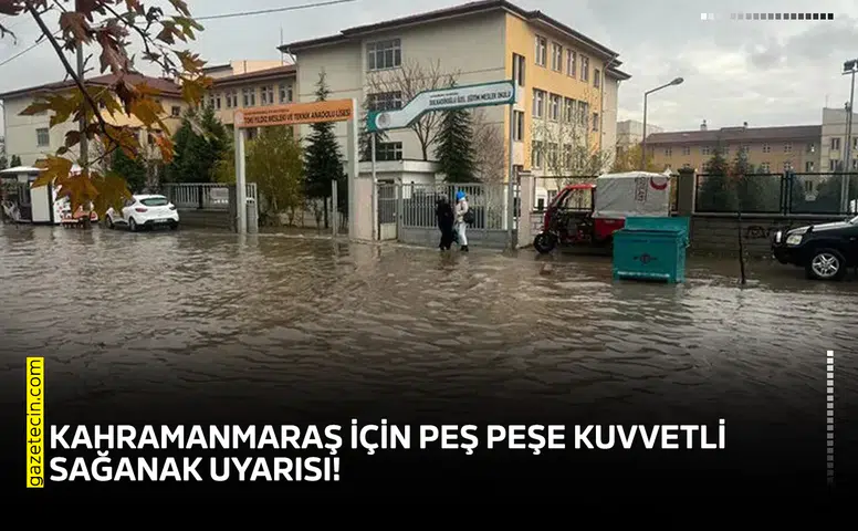 Kahramanmaraş için peş peşe kuvvetli sağanak uyarısı!
