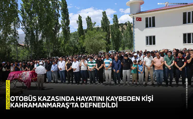 Otobüs kazasında hayatını kaybeden kişi Kahramanmaraş'ta defnedildi