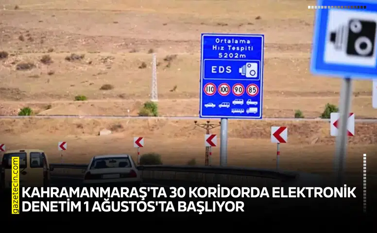 Kahramanmaraş'ta 30 koridorda elektronik denetim 1 Ağustos'ta başlıyor