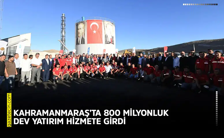 Kahramanmaraş’ta 800 milyonluk dev yatırım hizmete girdi