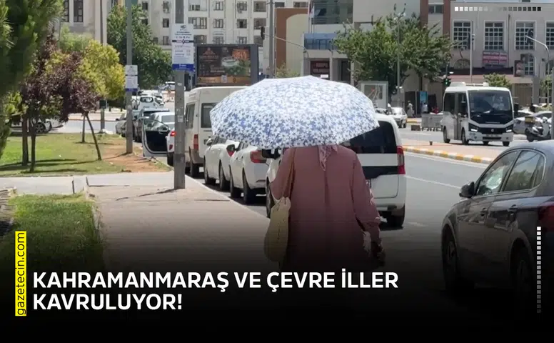 Kahramanmaraş ve çevre iller kavruluyor!