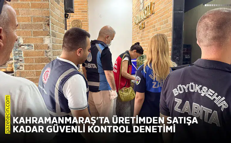 Kahramanmaraş’ta üretimden satışa kadar güvenli kontrol denetimi