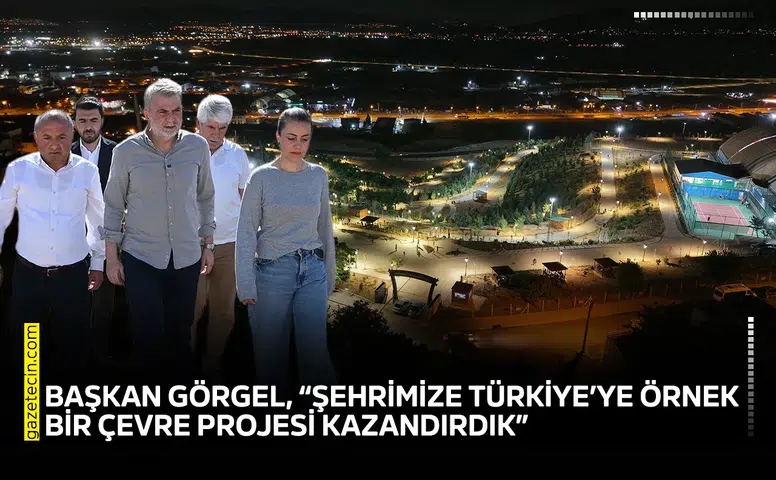 Görgel, “Şehrimize Türkiye’ye örnek bir çevre projesi kazandırdık”