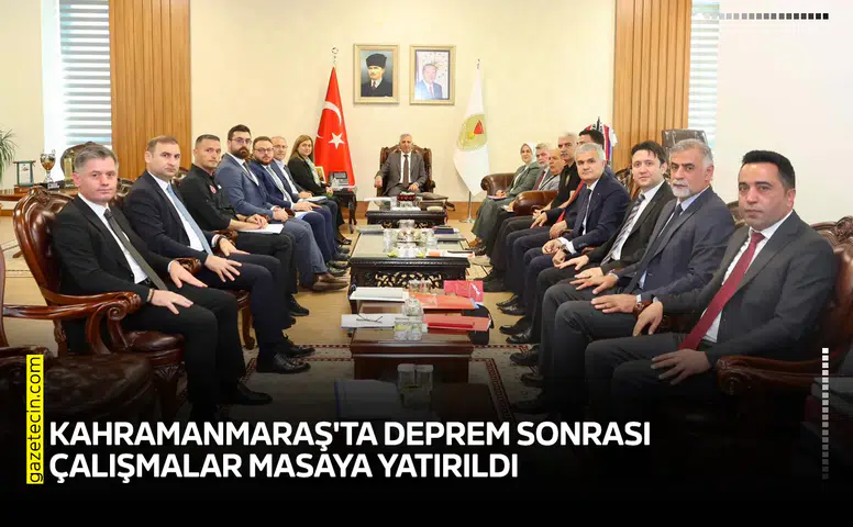 Kahramanmaraş'ta deprem sonrası çalışmalar masaya yatırıldı