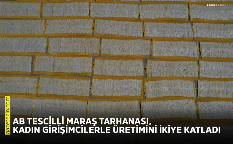 AB Tescilli Maraş Tarhanası, kadın girişimcilerle üretimini ikiye katladı