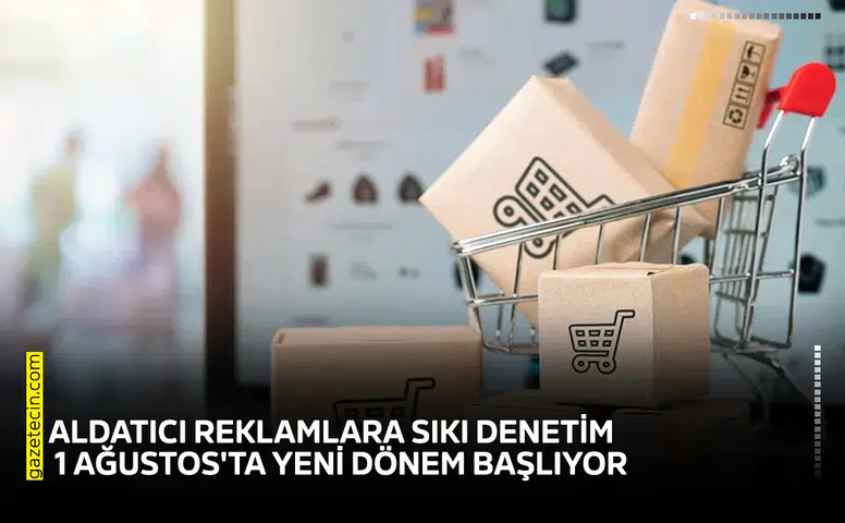 Aldatıcı reklamlara sıkı denetim: 1 Ağustos'ta yeni dönem başlıyor