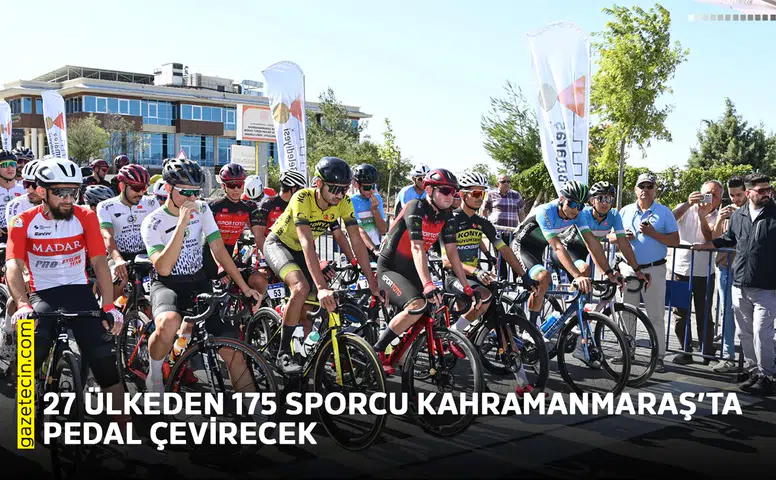 27 ülkeden 175 sporcu Kahramanmaraş’ta pedal çevirecek