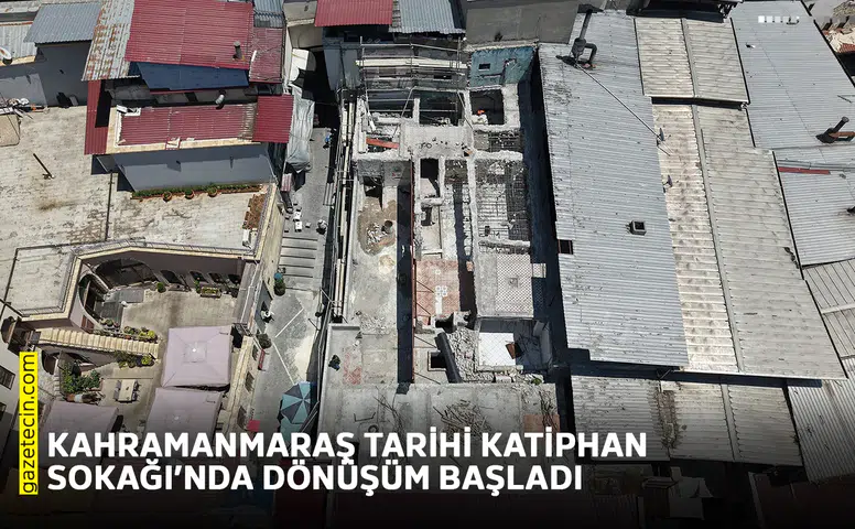 Kahramanmaraş tarihi Katiphan Sokağı’nda dönüşüm başladı