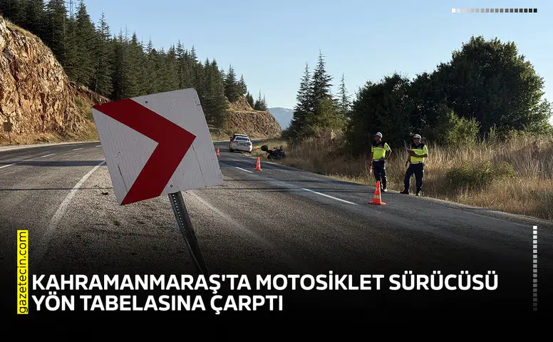 Kahramanmaraş'ta motosiklet sürücüsü yön tabelasına çarptı